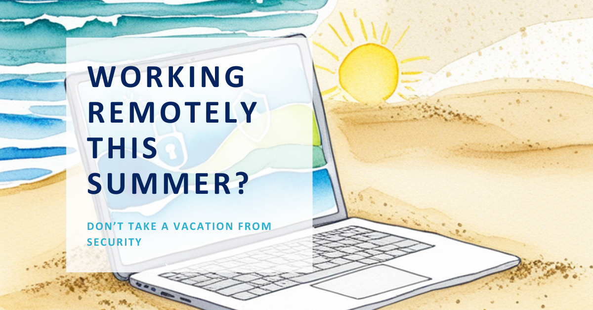 Don’t Take a Vacation from Remote Work Security